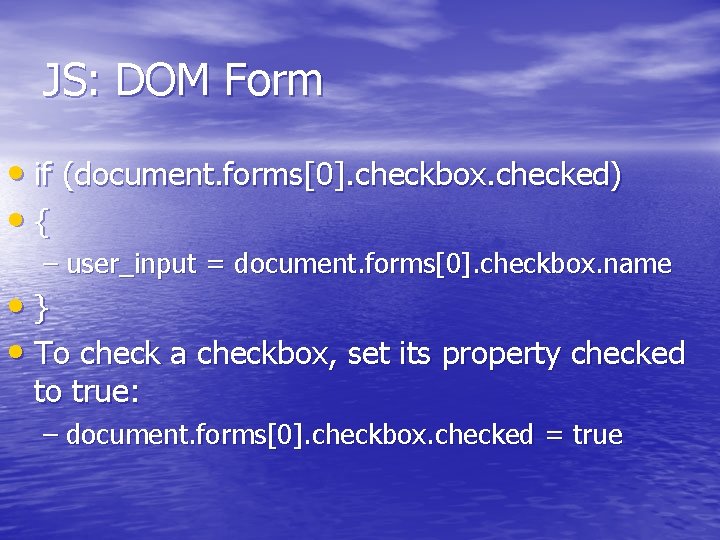 JS: DOM Form • if (document. forms[0]. checkbox. checked) • { – user_input =