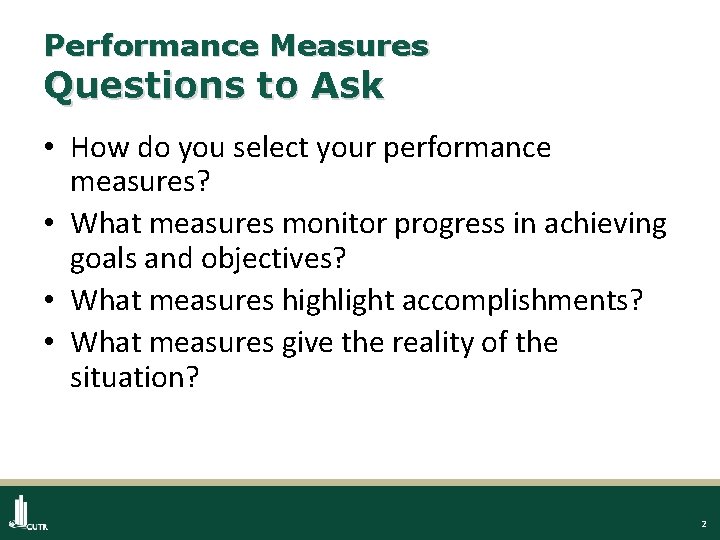 Performance Measures Questions to Ask • How do you select your performance measures? •