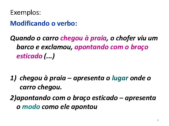 Exemplos: Modificando o verbo: Quando o carro chegou à praia, o chofer viu um