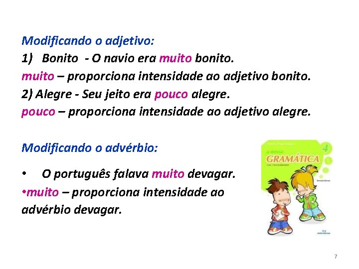 Modificando o adjetivo: 1) Bonito - O navio era muito bonito. muito – proporciona