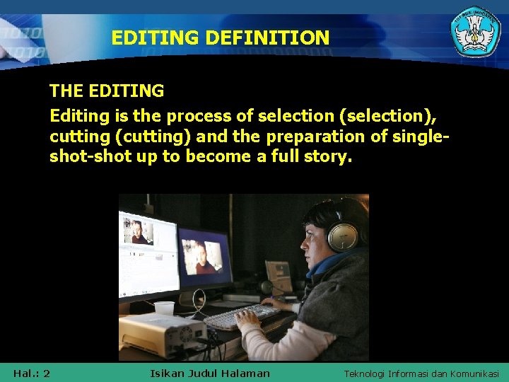 EDITING DEFINITION THE EDITING Editing is the process of selection (selection), cutting (cutting) and