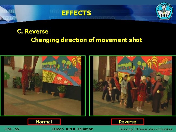 EFFECTS C. Reverse Changing direction of movement shot Normal Hal. : 22 Isikan Judul