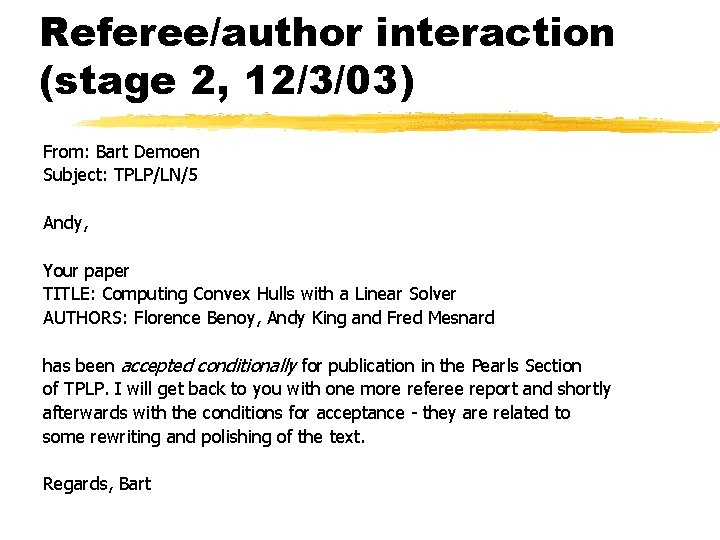 Referee/author interaction (stage 2, 12/3/03) From: Bart Demoen Subject: TPLP/LN/5 Andy, Your paper TITLE: