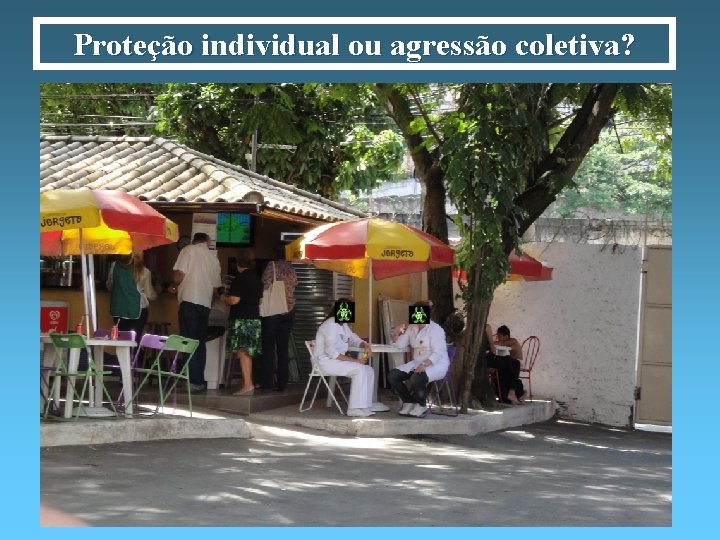 Proteção individual ou agressão coletiva? 