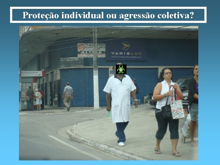 Proteção individual ou agressão coletiva? 