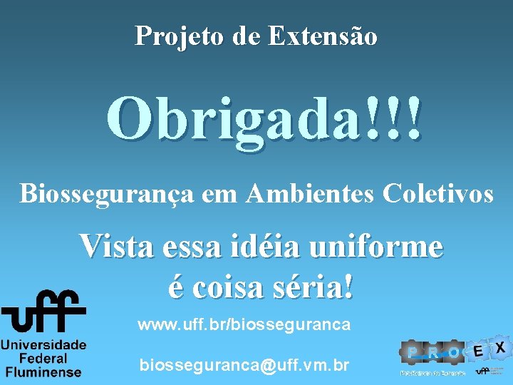 Projeto de Extensão Obrigada!!! Biossegurança em Ambientes Coletivos Vista essa idéia uniforme é coisa