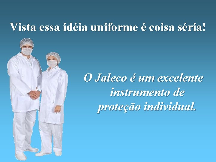 Vista essa idéia uniforme é coisa séria! O Jaleco é um excelente instrumento de