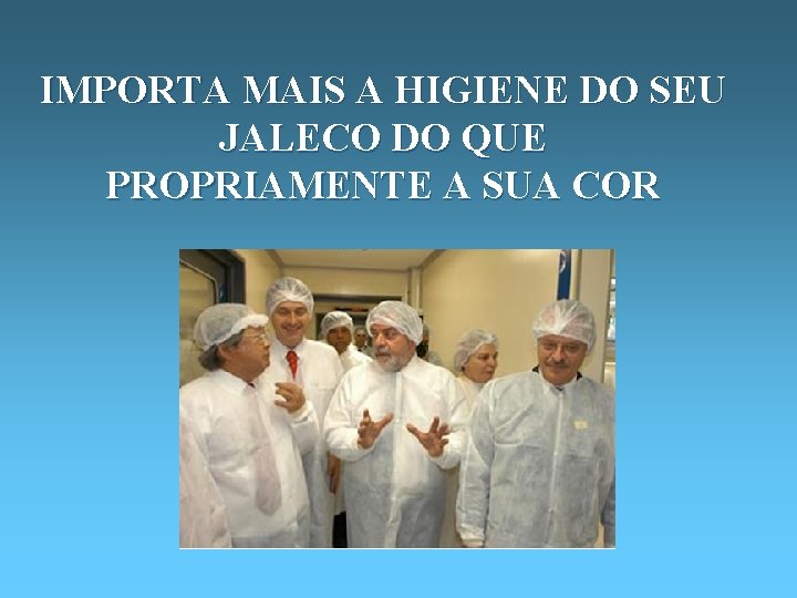 IMPORTA MAIS A HIGIENE DO SEU JALECO DO QUE PROPRIAMENTE A SUA COR 