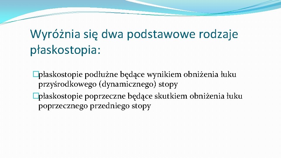 Wyróżnia się dwa podstawowe rodzaje płaskostopia: �płaskostopie podłużne będące wynikiem obniżenia łuku przyśrodkowego (dynamicznego)