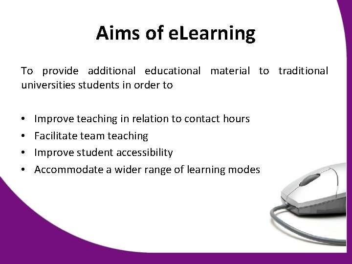 Aims of e. Learning To provide additional educational material to traditional universities students in