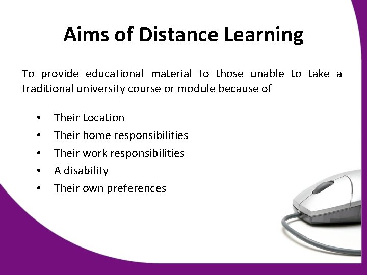Aims of Distance Learning To provide educational material to those unable to take a