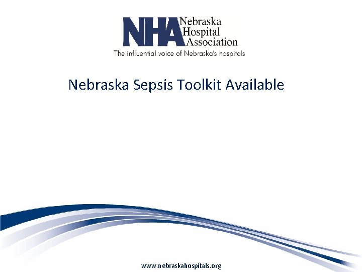 Nebraska Sepsis Toolkit Available www. nebraskahospitals. org 