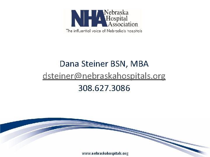Dana Steiner BSN, MBA dsteiner@nebraskahospitals. org 308. 627. 3086 www. nebraskahospitals. org 