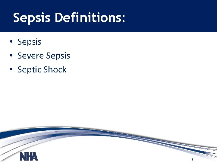 Sepsis Definitions: • Sepsis • Severe Sepsis • Septic Shock 5 