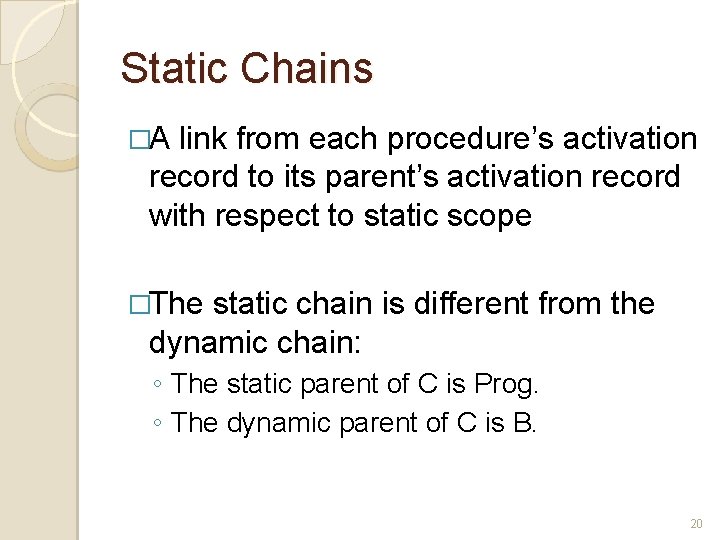 Static Chains �A link from each procedure’s activation record to its parent’s activation record Static Chains �A link from each procedure’s activation record to its parent’s activation record