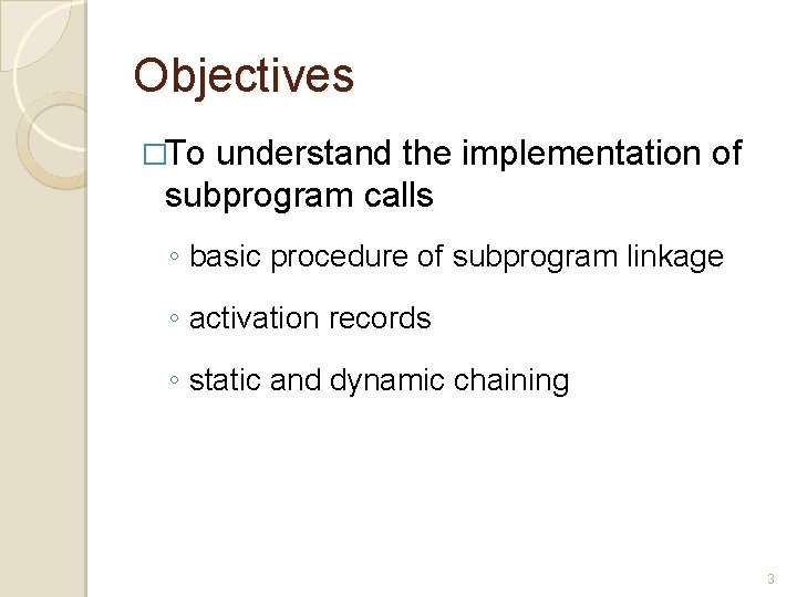 Objectives �To understand the implementation of subprogram calls ◦ basic procedure of subprogram linkage Objectives �To understand the implementation of subprogram calls ◦ basic procedure of subprogram linkage