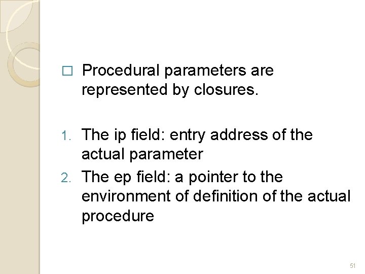 � Procedural parameters are represented by closures. The ip field: entry address of the � Procedural parameters are represented by closures. The ip field: entry address of the