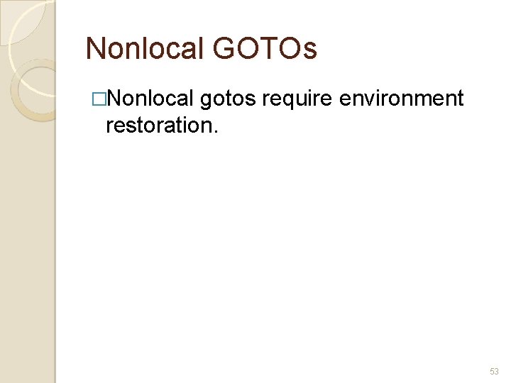 Nonlocal GOTOs �Nonlocal gotos require environment restoration. 53 Nonlocal GOTOs �Nonlocal gotos require environment restoration. 53