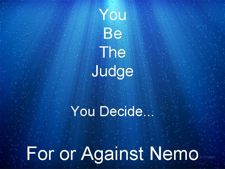You Be The Judge You Decide. . . For or Against Nemo 