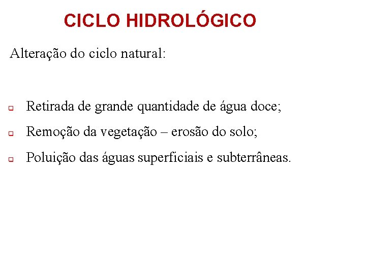 CICLO HIDROLÓGICO Alteração do ciclo natural: q Retirada de grande quantidade de água doce;