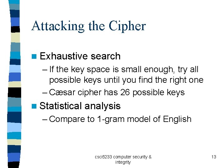 Attacking the Cipher n Exhaustive search – If the key space is small enough,