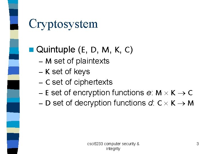 Cryptosystem n Quintuple – – – (E, D, M, K, C) M set of