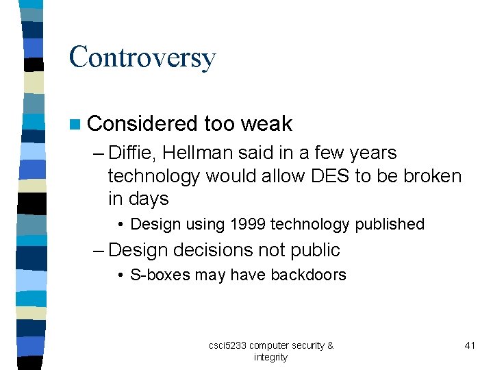 Controversy n Considered too weak – Diffie, Hellman said in a few years technology