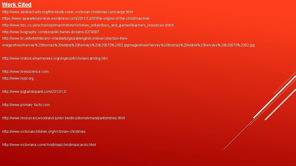 Work Cited http: //www. abstract-arts. org/the-kindly-robin, -victorian-christmas-card-large. html https: //www. aparalleluniverse. wordpress. com/2011/12/07/the-origins-of-the-christmas-tree http: