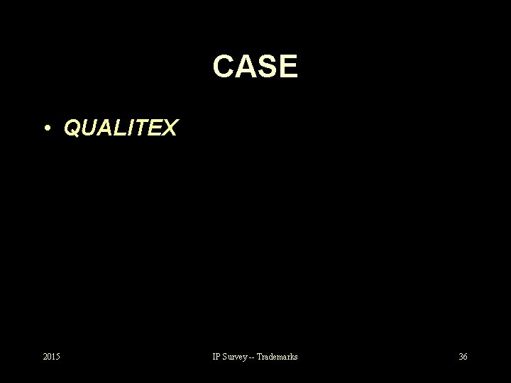 CASE • QUALITEX 2015 IP Survey -- Trademarks 36 