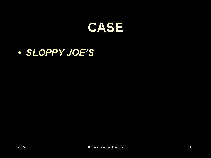 CASE • SLOPPY JOE’S 2015 IP Survey -- Trademarks 41 