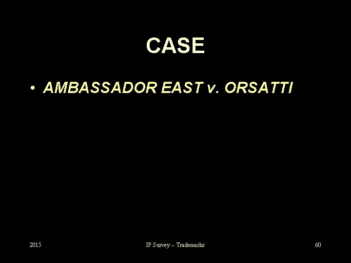 CASE • AMBASSADOR EAST v. ORSATTI 2015 IP Survey -- Trademarks 60 