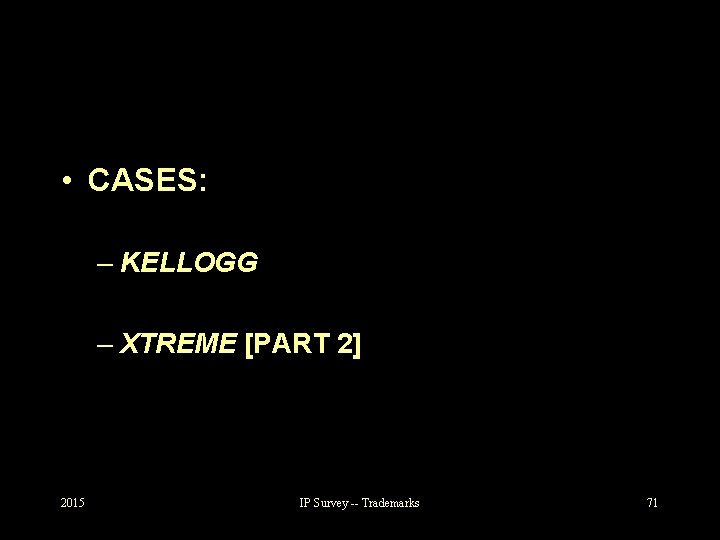  • CASES: – KELLOGG – XTREME [PART 2] 2015 IP Survey -- Trademarks