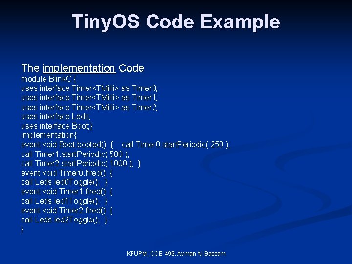 Tiny. OS Code Example The implementation Code module Blink. C { uses interface Timer<TMilli>