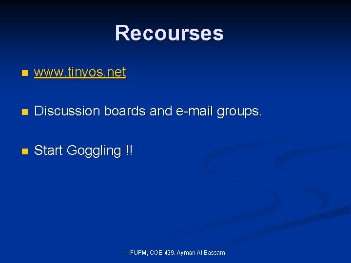 Recourses n www. tinyos. net n Discussion boards and e-mail groups. n Start Goggling