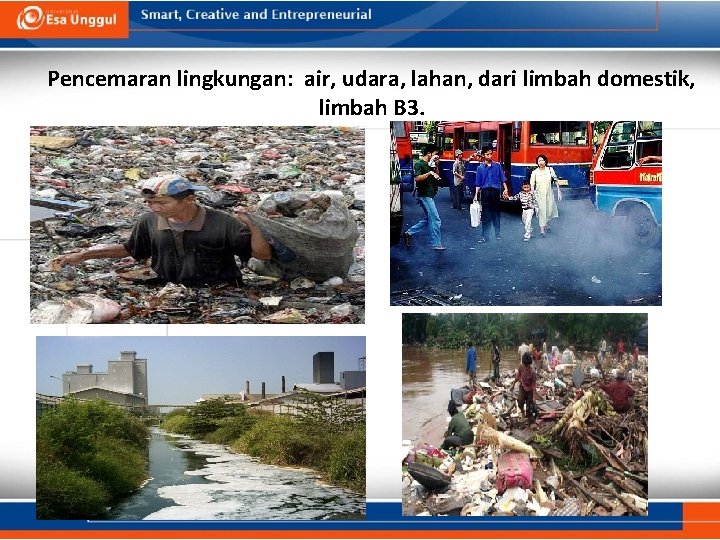 Pencemaran lingkungan: air, udara, lahan, dari limbah domestik, limbah B 3. 