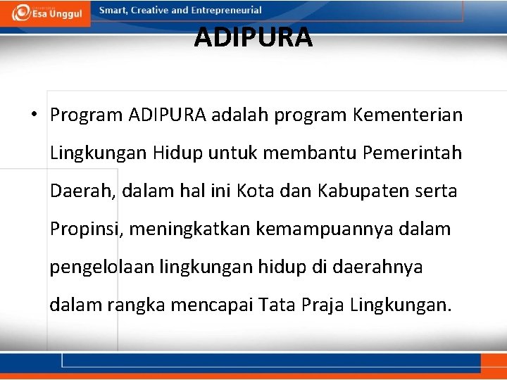 ADIPURA • Program ADIPURA adalah program Kementerian Lingkungan Hidup untuk membantu Pemerintah Daerah, dalam