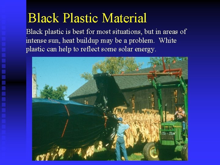 Black Plastic Material Black plastic is best for most situations, but in areas of