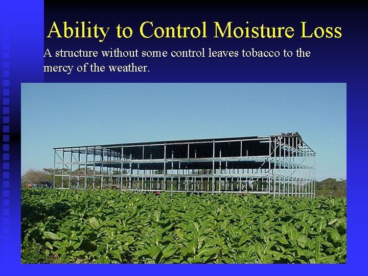Ability to Control Moisture Loss A structure without some control leaves tobacco to the