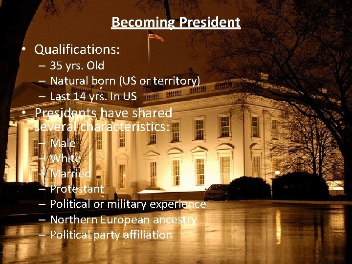 Becoming President • Qualifications: – 35 yrs. Old – Natural born (US or territory)