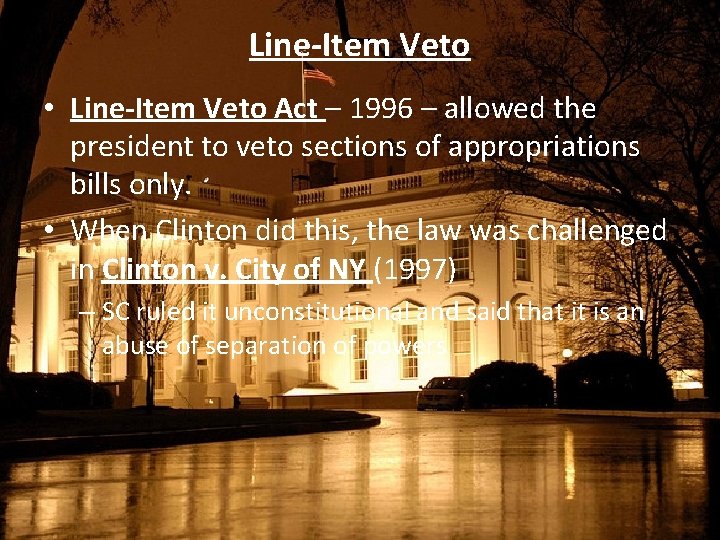Line-Item Veto • Line-Item Veto Act – 1996 – allowed the president to veto