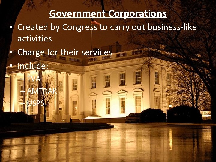 Government Corporations • Created by Congress to carry out business-like activities • Charge for