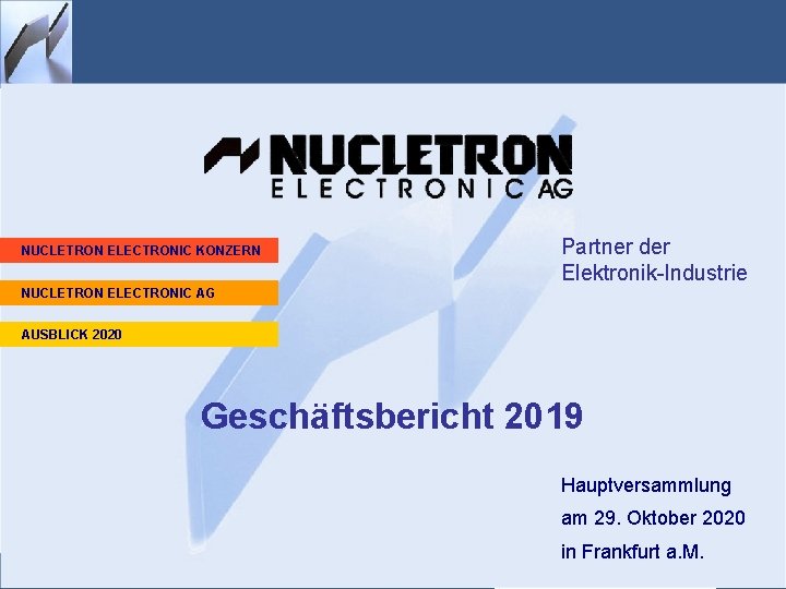 NUCLETRON ELECTRONIC KONZERN Partner der Elektronik-Industrie NUCLETRON ELECTRONIC AG AUSBLICK 2020 Geschäftsbericht 2019 Hauptversammlung