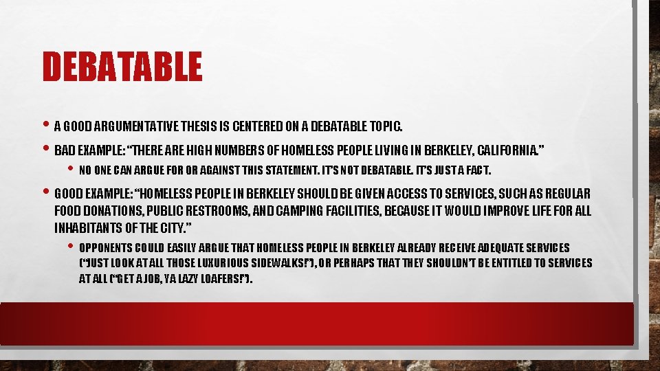 DEBATABLE • A GOOD ARGUMENTATIVE THESIS IS CENTERED ON A DEBATABLE TOPIC. • BAD DEBATABLE • A GOOD ARGUMENTATIVE THESIS IS CENTERED ON A DEBATABLE TOPIC. • BAD
