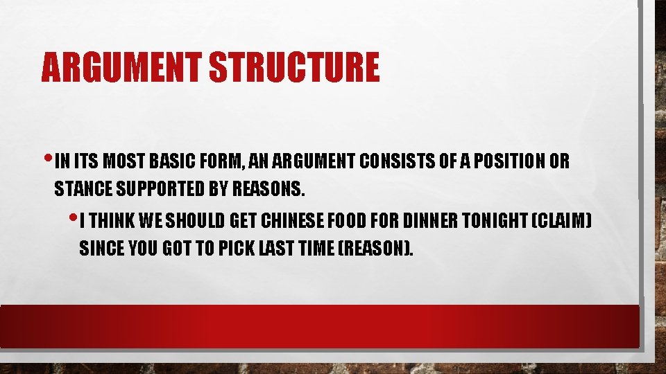 ARGUMENT STRUCTURE • IN ITS MOST BASIC FORM, AN ARGUMENT CONSISTS OF A POSITION ARGUMENT STRUCTURE • IN ITS MOST BASIC FORM, AN ARGUMENT CONSISTS OF A POSITION