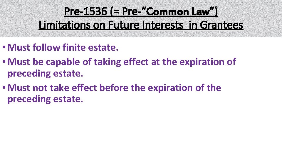 Pre-1536 (= Pre-“Common Law”) Pre. Limitations on Future Interests in Grantees • Must follow