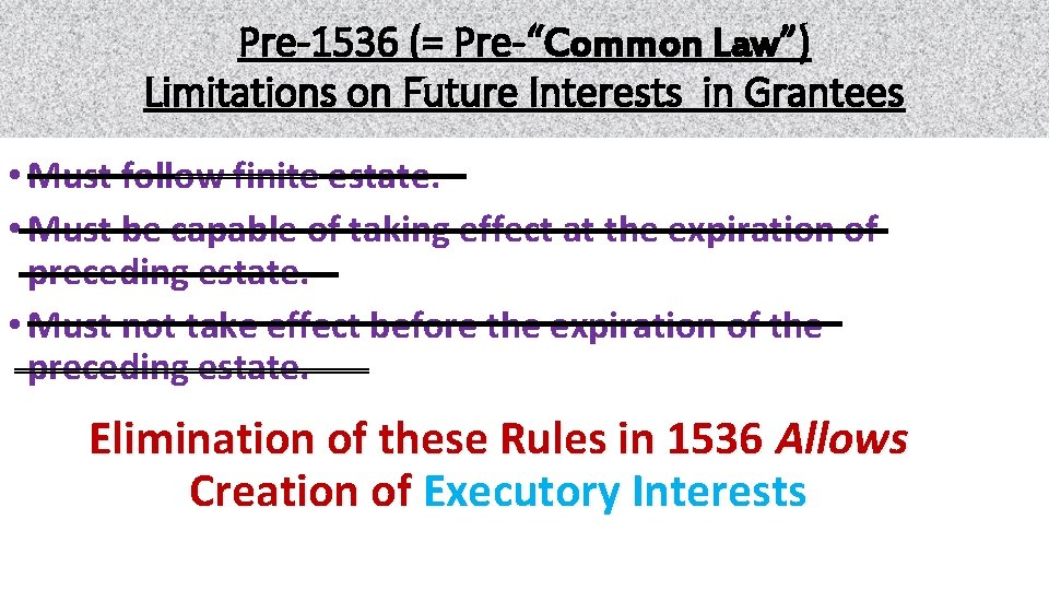 Pre-1536 (= Pre-“Common Law”) Pre. Limitations on Future Interests in Grantees • Must follow