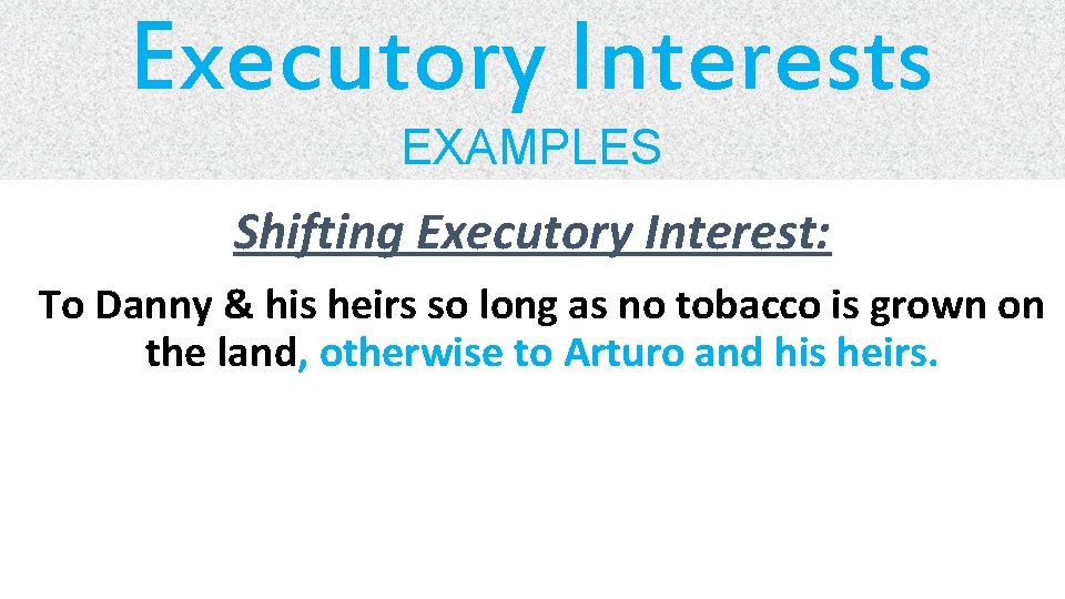Executory Interests EXAMPLES Shifting Executory Interest: To Danny & his heirs so long as