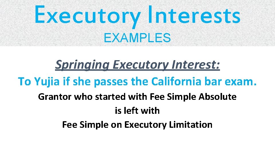 Executory Interests EXAMPLES Springing Executory Interest: To Yujia if she passes the California bar