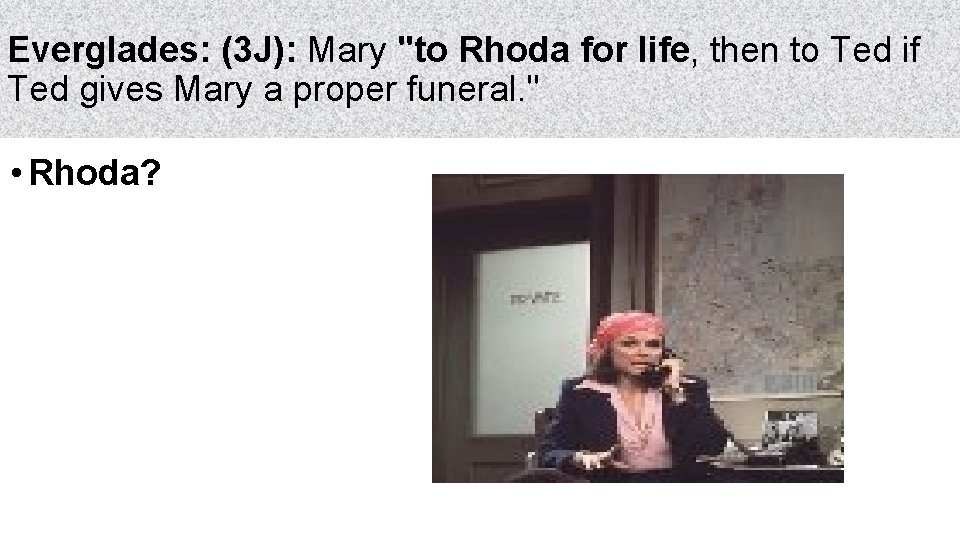 Everglades: (3 J): Mary "to Rhoda for life, then to Ted if Ted gives