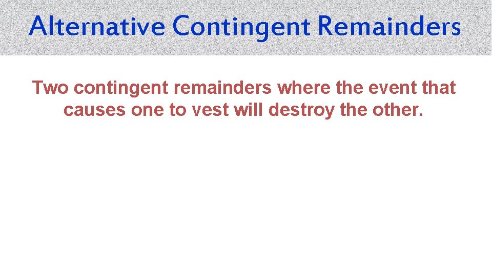 Alternative Contingent Remainders Two contingent remainders where the event that causes one to vest